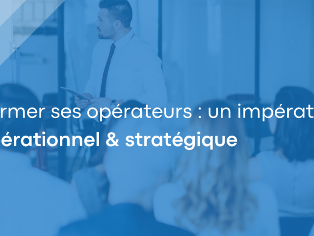 Former ses opérateurs : un impératif opérationnel et stratégique
